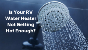 RV Water Heater Not Getting Hot Enough! – RVBlogger