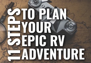 11 Step Guide to Plan An Epic RV Adventure!